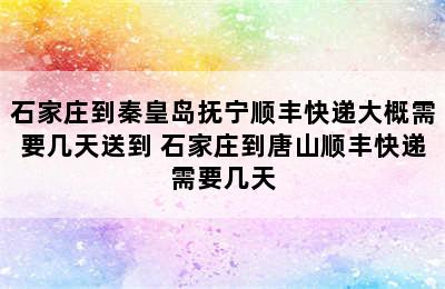 石家庄到秦皇岛抚宁顺丰快递大概需要几天送到 石家庄到唐山顺丰快递需要几天